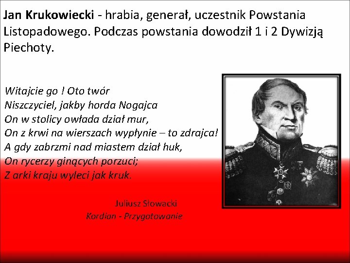 Jan Krukowiecki - hrabia, generał, uczestnik Powstania Listopadowego. Podczas powstania dowodził 1 i 2