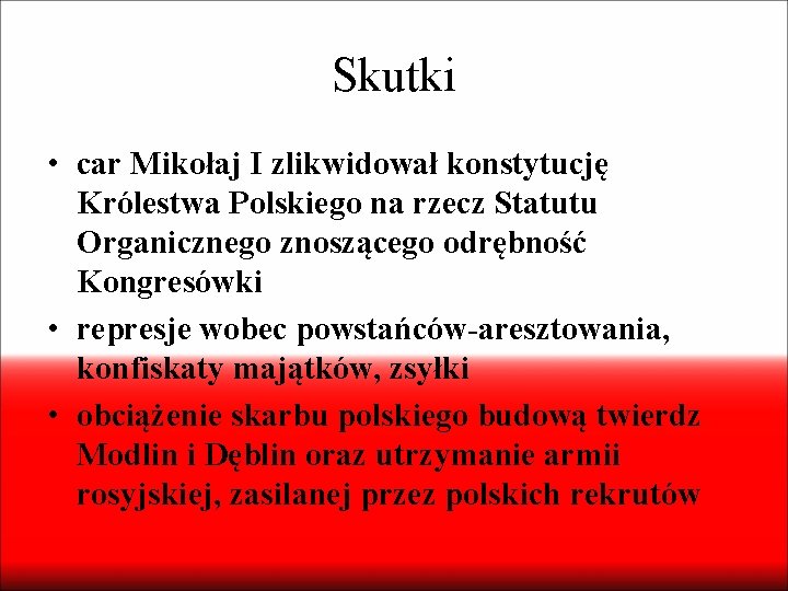 Skutki • car Mikołaj I zlikwidował konstytucję Królestwa Polskiego na rzecz Statutu Organicznego znoszącego