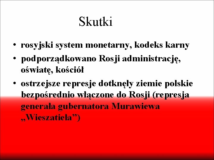 Skutki • rosyjski system monetarny, kodeks karny • podporządkowano Rosji administrację, oświatę, kościół •