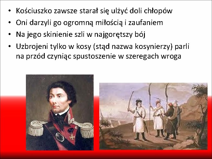  • • Kościuszko zawsze starał się ulżyć doli chłopów Oni darzyli go ogromną