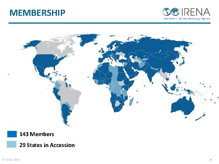 MEMBERSHIP 143 Members 29 States in Accession © IRENA 2015 4 