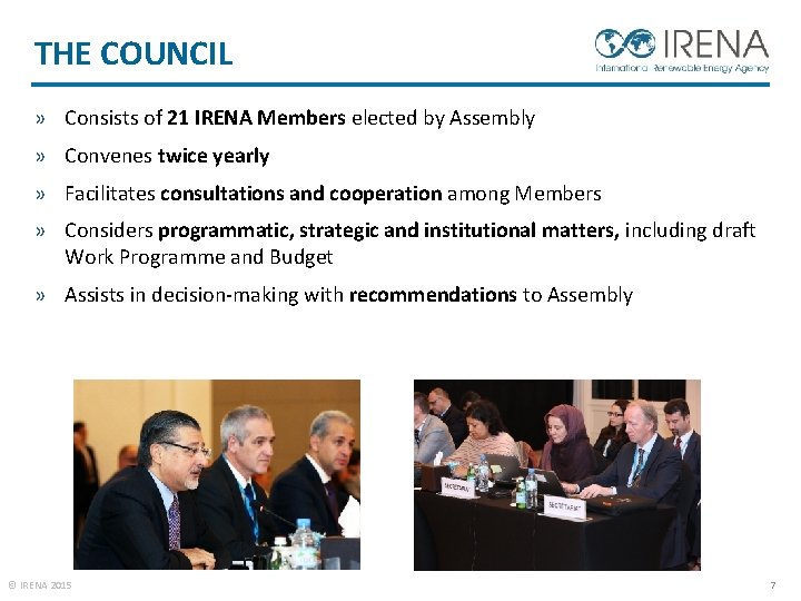 THE COUNCIL » Consists of 21 IRENA Members elected by Assembly » Convenes twice