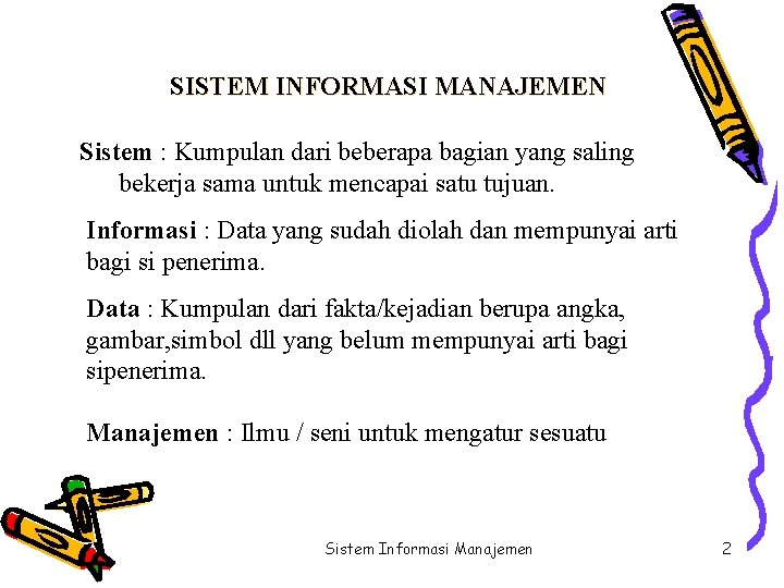 SISTEM INFORMASI MANAJEMEN Sistem : Kumpulan dari beberapa bagian yang saling bekerja sama untuk