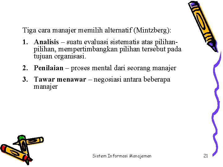 Tiga cara manajer memilih alternatif (Mintzberg): 1. Analisis – suatu evaluasi sistematis atas pilihan,