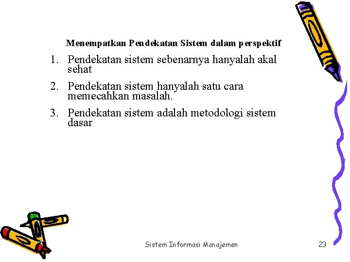 Menempatkan Pendekatan Sistem dalam perspektif 1. Pendekatan sistem sebenarnya hanyalah akal sehat 2. Pendekatan