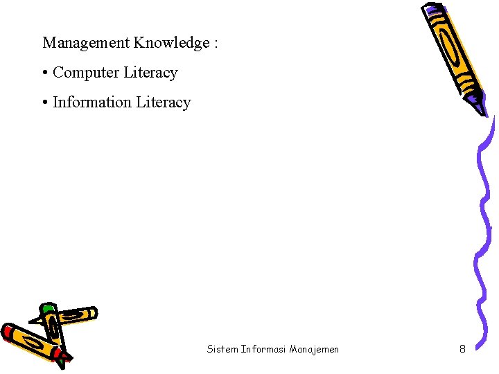 Management Knowledge : • Computer Literacy • Information Literacy Sistem Informasi Manajemen 8 