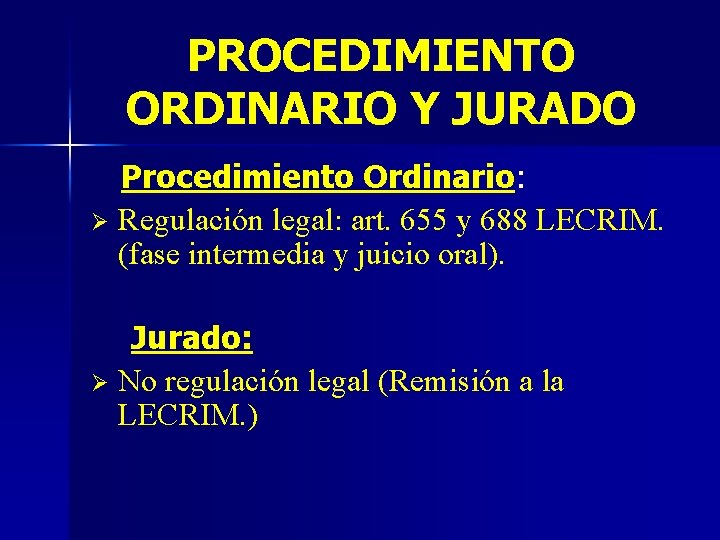 PROCEDIMIENTO ORDINARIO Y JURADO Procedimiento Ordinario: Ø Regulación legal: art. 655 y 688 LECRIM.