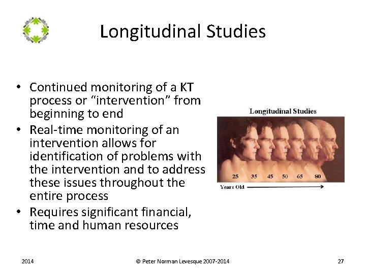 Longitudinal Studies • Continued monitoring of a KT process or “intervention” from beginning to