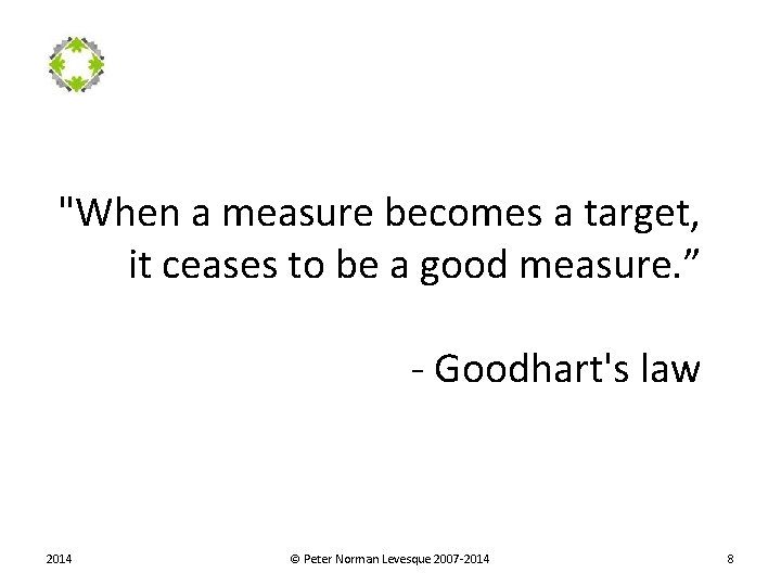 "When a measure becomes a target, it ceases to be a good measure. ”