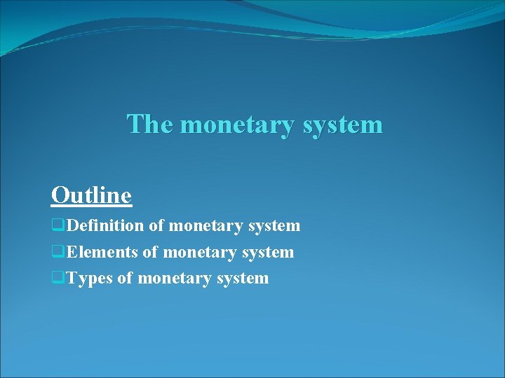 The monetary system Outline q. Definition of monetary system q. Elements of monetary system