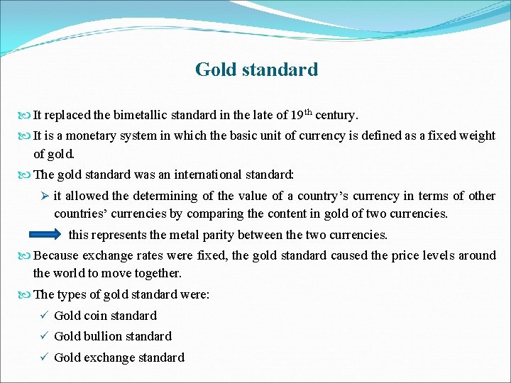 Gold standard It replaced the bimetallic standard in the late of 19 th century.