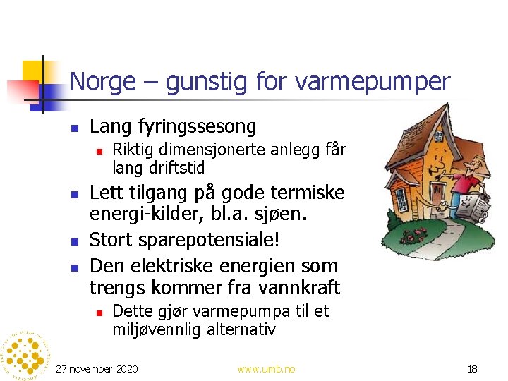 Norge – gunstig for varmepumper n Lang fyringssesong n n Riktig dimensjonerte anlegg får