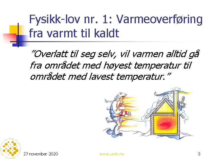Fysikk-lov nr. 1: Varmeoverføring fra varmt til kaldt ”Overlatt til seg selv, vil varmen