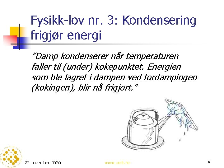 Fysikk-lov nr. 3: Kondensering frigjør energi ”Damp kondenserer når temperaturen faller til (under) kokepunktet.