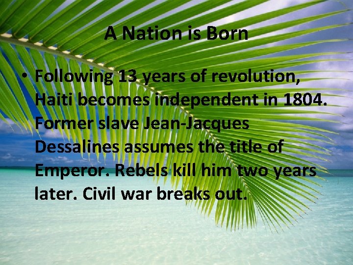 A Nation is Born • Following 13 years of revolution, Haiti becomes independent in