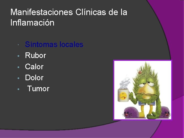 Manifestaciones Clínicas de la Inflamación • • Síntomas locales Rubor Calor Dolor Tumor Manifestaciones Clínicas de la Inflamación • • Síntomas locales Rubor Calor Dolor Tumor