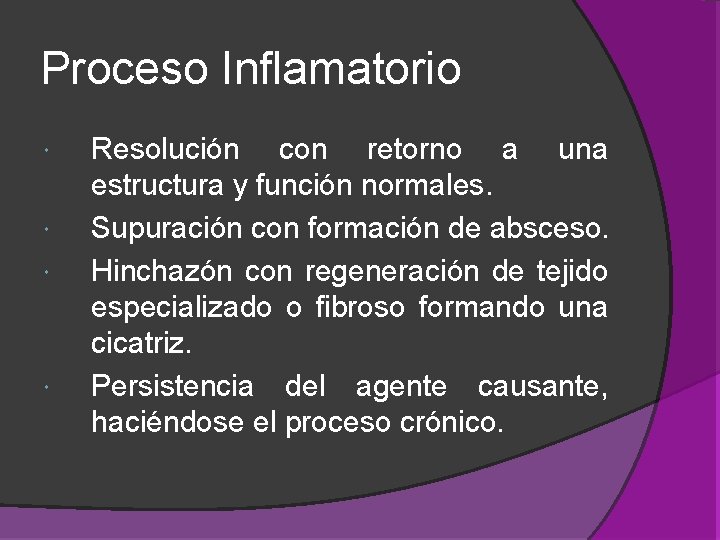 Proceso Inflamatorio Resolución con retorno a una estructura y función normales. Supuración con formación Proceso Inflamatorio Resolución con retorno a una estructura y función normales. Supuración con formación