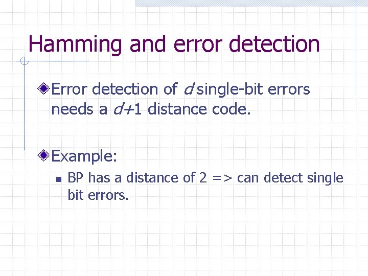 Hamming and error detection Error detection of d single-bit errors needs a d+1 distance