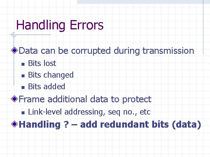 Handling Errors Data can be corrupted during transmission n Bits lost Bits changed Bits