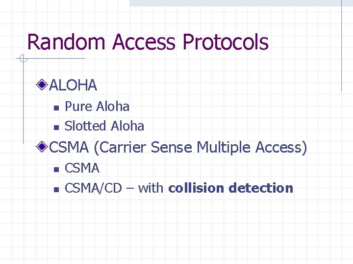 Random Access Protocols ALOHA n n Pure Aloha Slotted Aloha CSMA (Carrier Sense Multiple