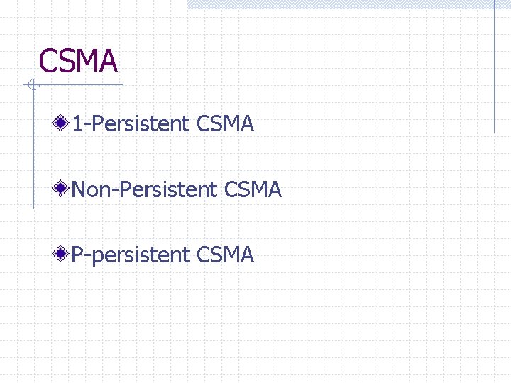 CSMA 1 -Persistent CSMA Non-Persistent CSMA P-persistent CSMA 