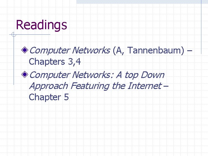 Readings Computer Networks (A, Tannenbaum) – Chapters 3, 4 Computer Networks: A top Down