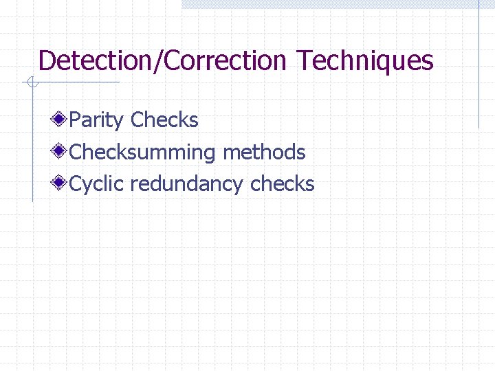 Detection/Correction Techniques Parity Checksumming methods Cyclic redundancy checks 