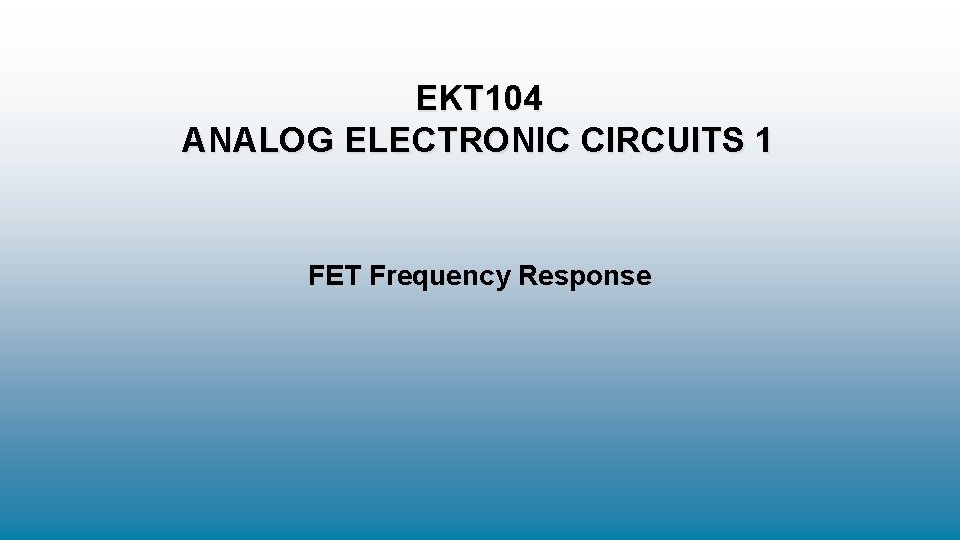 EKT 104 ANALOG ELECTRONIC CIRCUITS 1 FET Frequency Response 