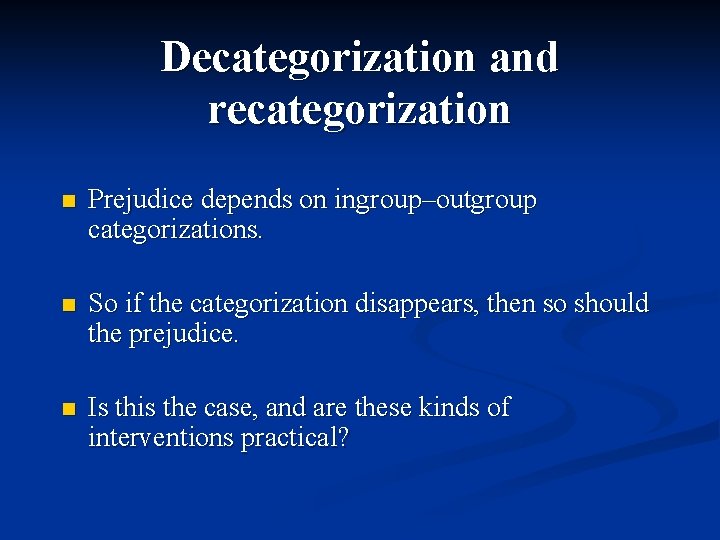 Decategorization and recategorization n Prejudice depends on ingroup–outgroup categorizations. n So if the categorization