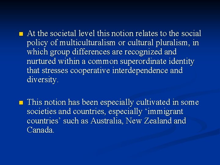 n At the societal level this notion relates to the social policy of multiculturalism