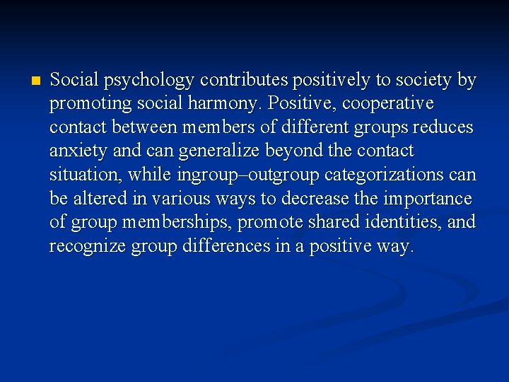 n Social psychology contributes positively to society by promoting social harmony. Positive, cooperative contact