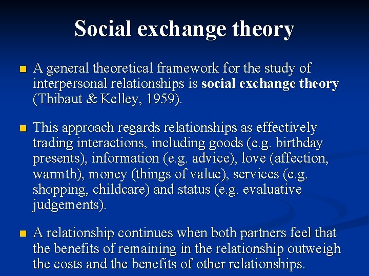 Social exchange theory n A general theoretical framework for the study of interpersonal relationships