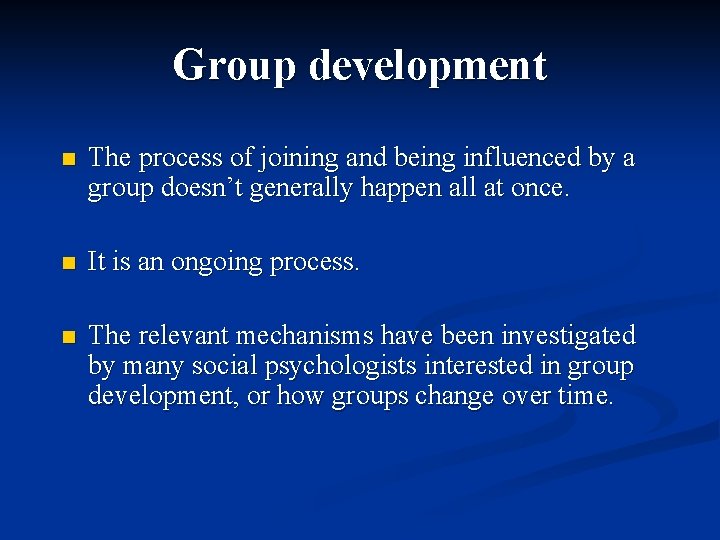 Group development n The process of joining and being influenced by a group doesn’t