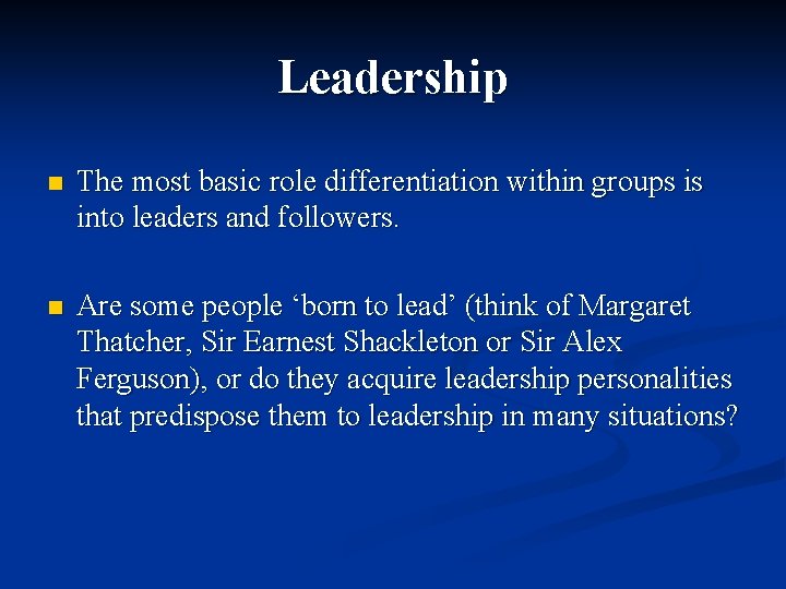 Leadership n The most basic role differentiation within groups is into leaders and followers.