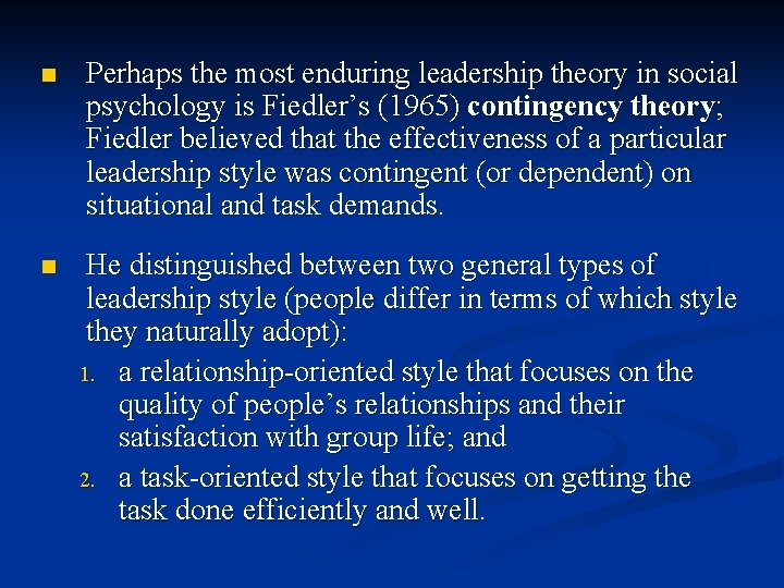 n Perhaps the most enduring leadership theory in social psychology is Fiedler’s (1965) contingency