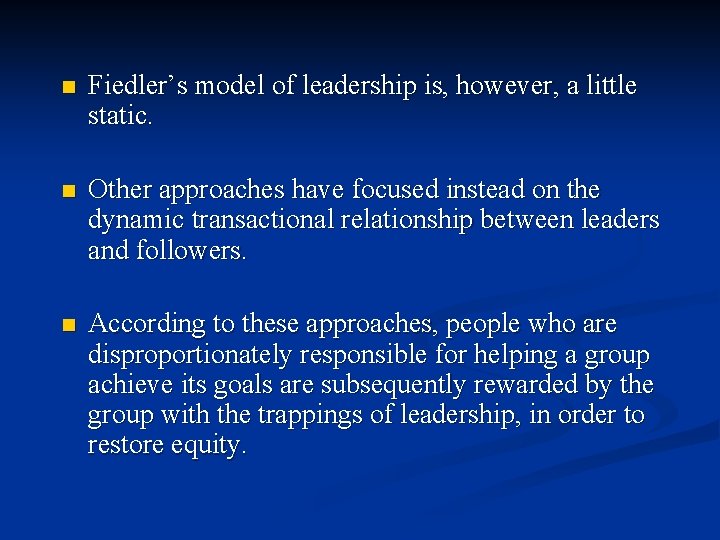 n Fiedler’s model of leadership is, however, a little static. n Other approaches have