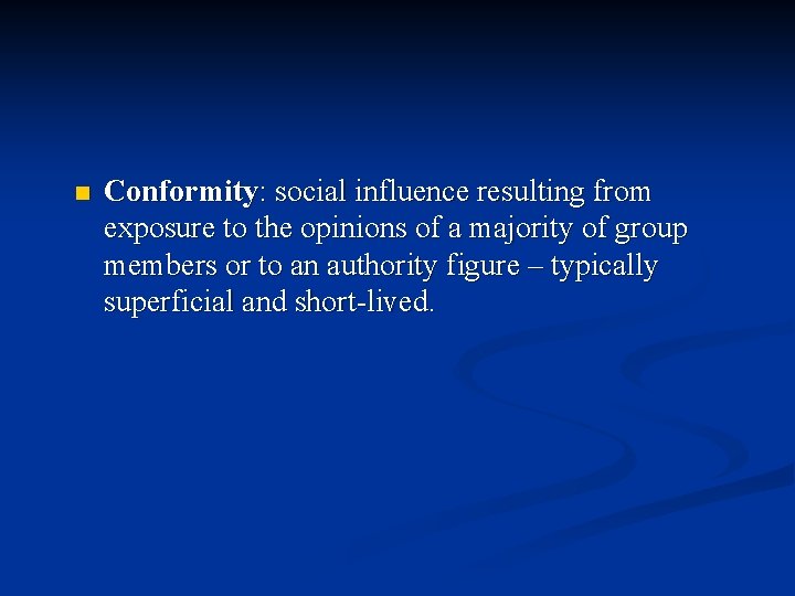 n Conformity: social influence resulting from exposure to the opinions of a majority of