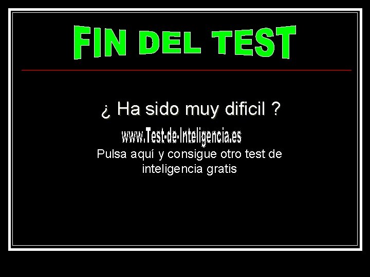 ¿ Ha sido muy dificil ? Pulsa aquí y consigue otro test de inteligencia ¿ Ha sido muy dificil ? Pulsa aquí y consigue otro test de inteligencia