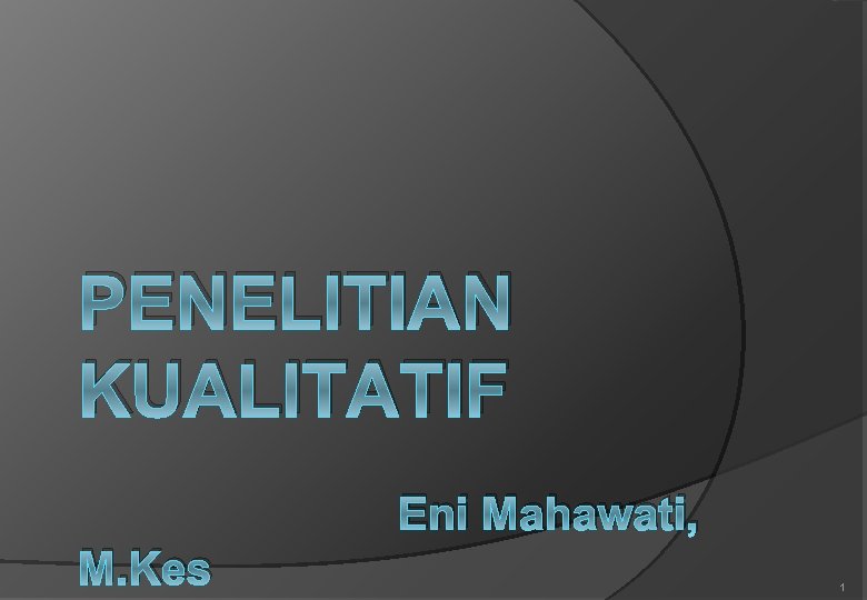 PENELITIAN KUALITATIF Eni Mahawati, M. Kes 1 