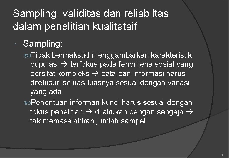 Sampling, validitas dan reliabiltas dalam penelitian kualitataif Sampling: Tidak bermaksud menggambarkan karakteristik populasi terfokus