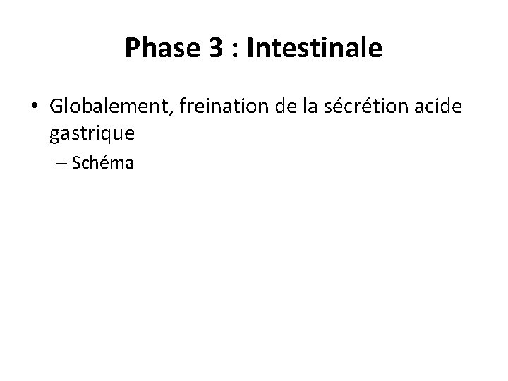 Phase 3 : Intestinale • Globalement, freination de la sécrétion acide gastrique – Schéma