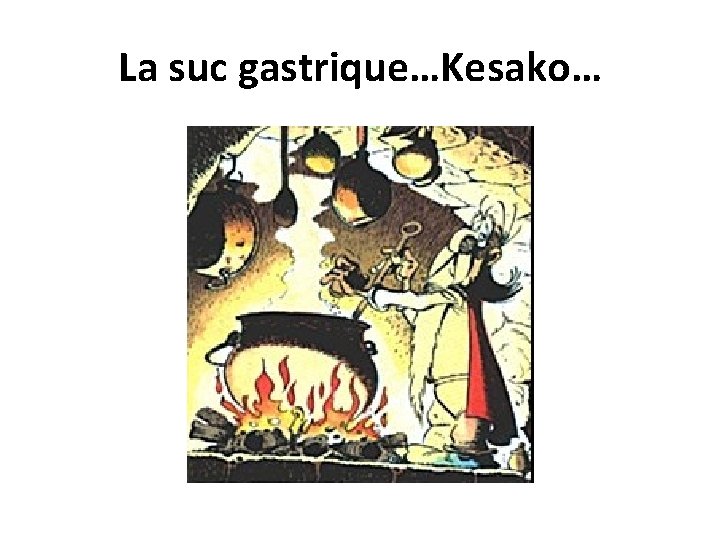 La suc gastrique…Kesako… 