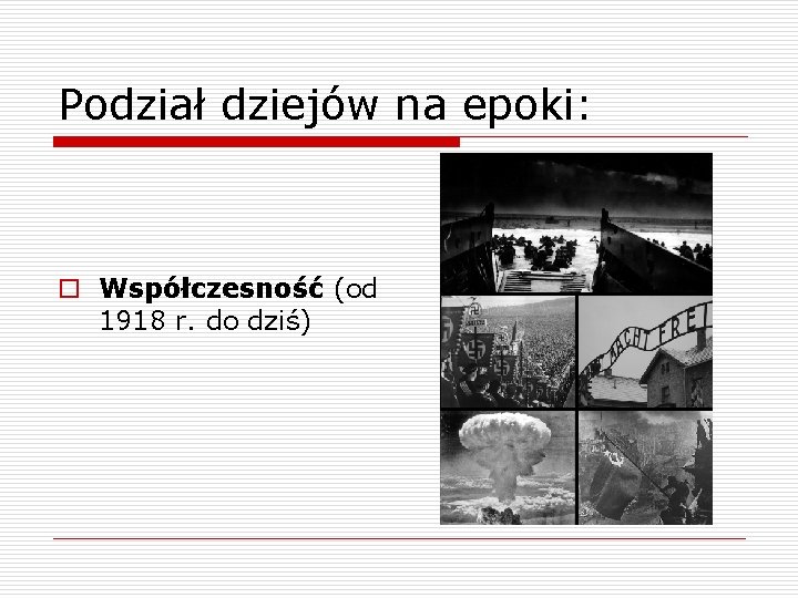 Podział dziejów na epoki: o Współczesność (od 1918 r. do dziś) 