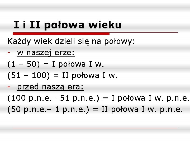 I i II połowa wieku Każdy wiek dzieli się na połowy: - w naszej