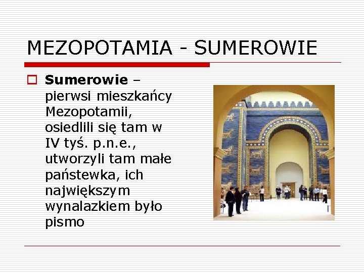 MEZOPOTAMIA - SUMEROWIE o Sumerowie – pierwsi mieszkańcy Mezopotamii, osiedlili się tam w IV