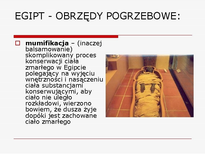 EGIPT - OBRZĘDY POGRZEBOWE: o mumifikacja – (inaczej balsamowanie) skomplikowany proces konserwacji ciała zmarłego