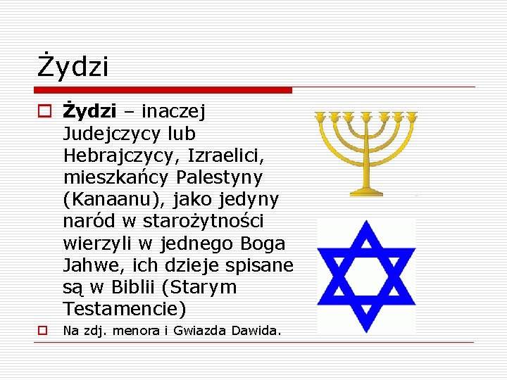 Żydzi o Żydzi – inaczej Judejczycy lub Hebrajczycy, Izraelici, mieszkańcy Palestyny (Kanaanu), jako jedyny