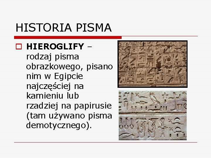 HISTORIA PISMA o HIEROGLIFY – rodzaj pisma obrazkowego, pisano nim w Egipcie najczęściej na