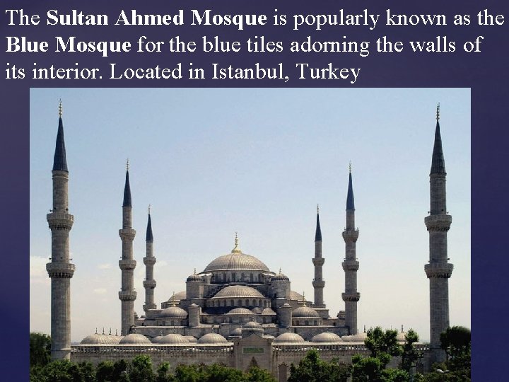 The Sultan Ahmed Mosque is popularly known as the Blue Mosque for the blue