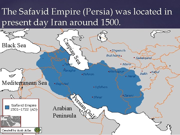 The Safavid Empire (Persia) was located in present day Iran around 1500. n. S